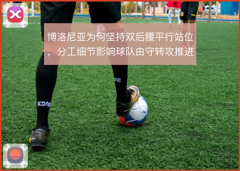 博洛尼亚为何坚持双后腰平行站位，分工细节影响球队由守转攻推进效率