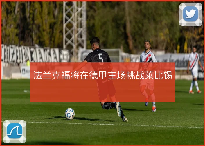 法兰克福将在德甲主场挑战莱比锡