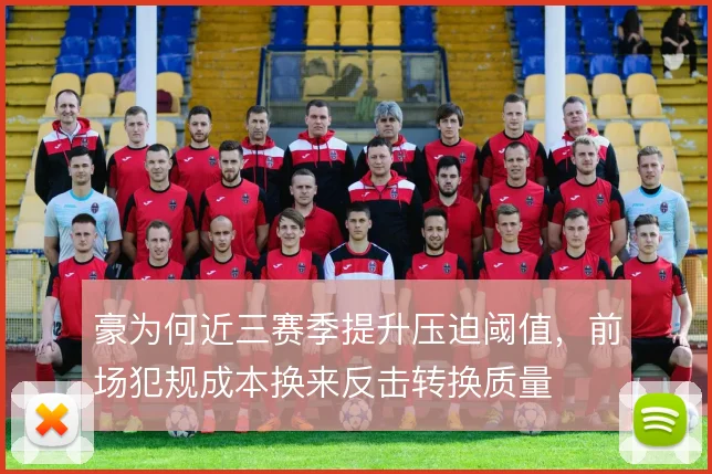 豪为何近三赛季提升压迫阈值,前场犯规成本换来反击转换质量