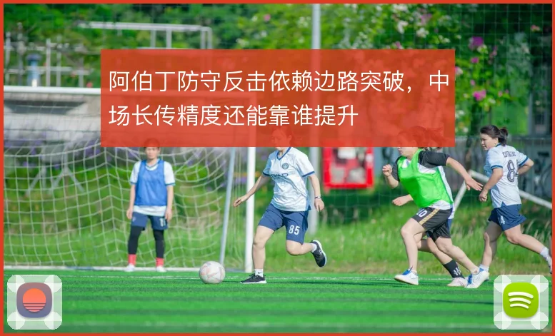 阿伯丁防守反击依赖边路突破，中场长传精度还能靠谁提升