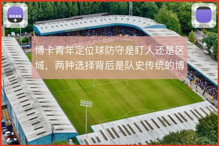 博卡青年定位球防守是盯人还是区域，两种选择背后是队史传统的博弈