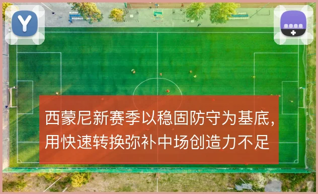 西蒙尼新赛季以稳固防守为基底,用快速转换弥补中场创造力不足